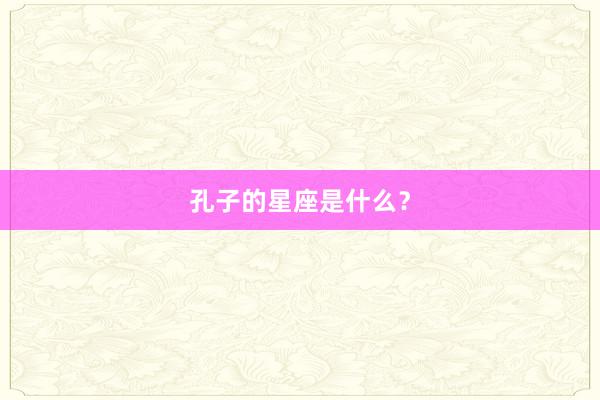 孔子的星座是什么？
