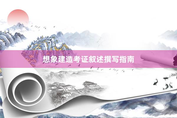想象建造考证叙述撰写指南